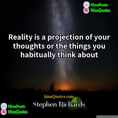 Stephen Richards Quotes | Reality is a projection of your thoughts